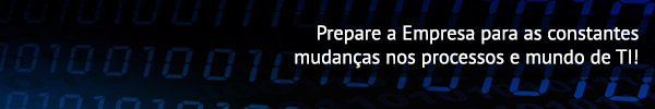 Prepare a Empresa para as constantes mudanças nos processos e mundo de TI!